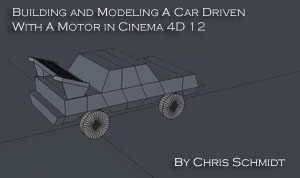 Building and Modeling A Car Driven With A Motor in Cinema 4D 12
