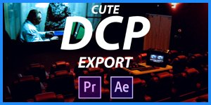 CuteDCP Export - PREMIERE PRO / AFTER EFFECTS