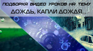 Подборка видео уроков: дождь, капли дождя, водные эффекты