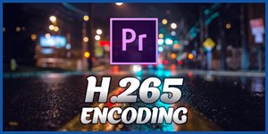 H.265 ENCODING - PREMIERE PRO TUTORIAL