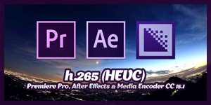 h.265 (HEVC) - Premiere Pro, After Effects & Media Encoder CC 15.1 (S E R E B R Y &#923; K O V)